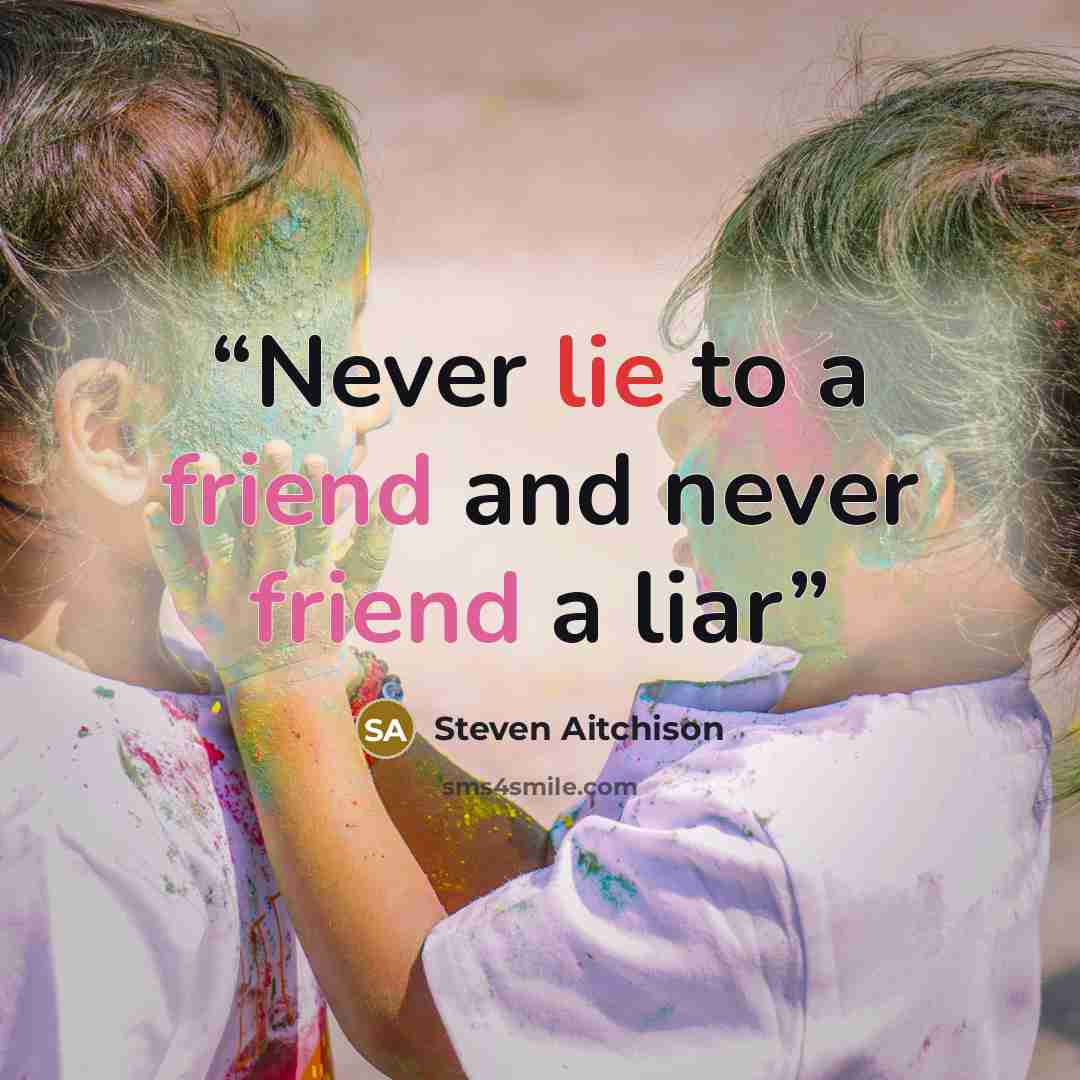 “Never lie to a friend and never friend a liar” quote by Steven Aitchison