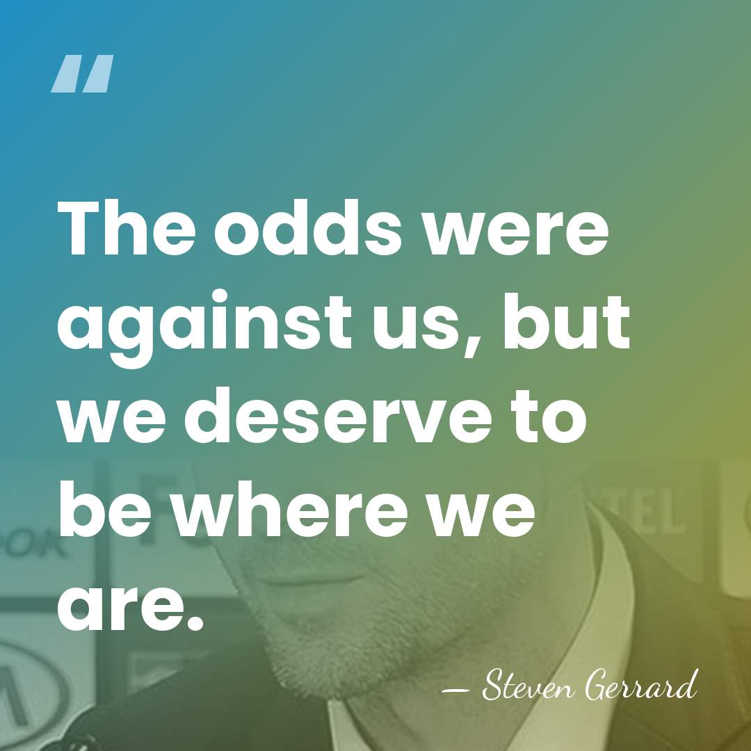The odds were against us, but we deserve to be where we&hellip; - Steven Gerrard