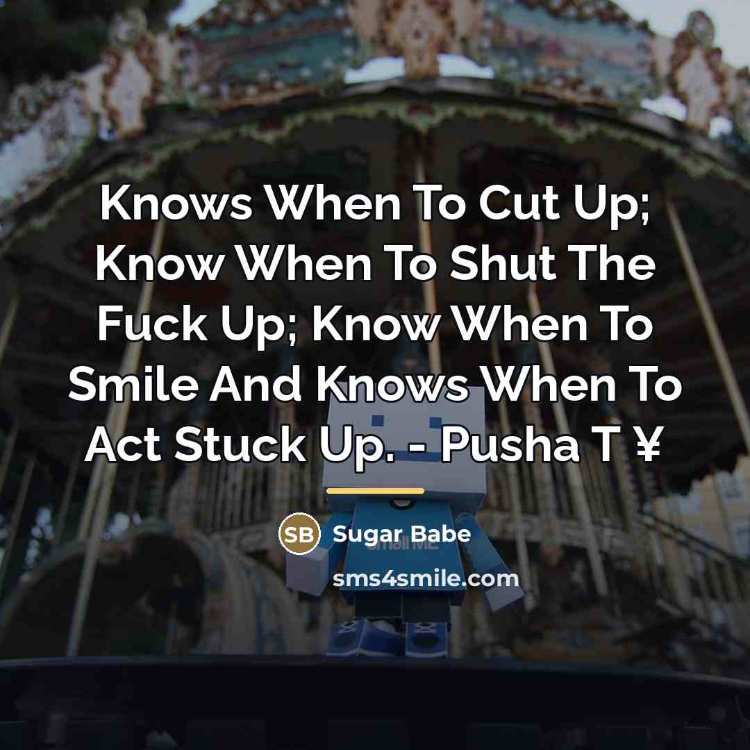 “Knows When To Cut Up; Know When To Shut The…” quote by Sugar Babe