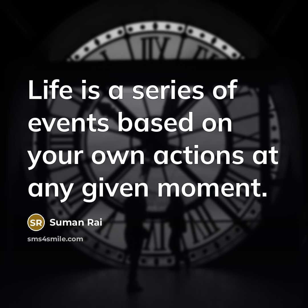 “Life is a series of events based on your own…” quote by Suman Rai