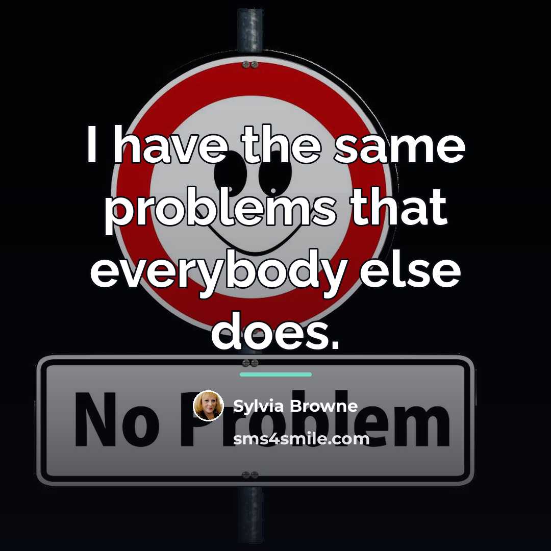 “I have the same problems that everybody else does.…” quote by Sylvia Browne