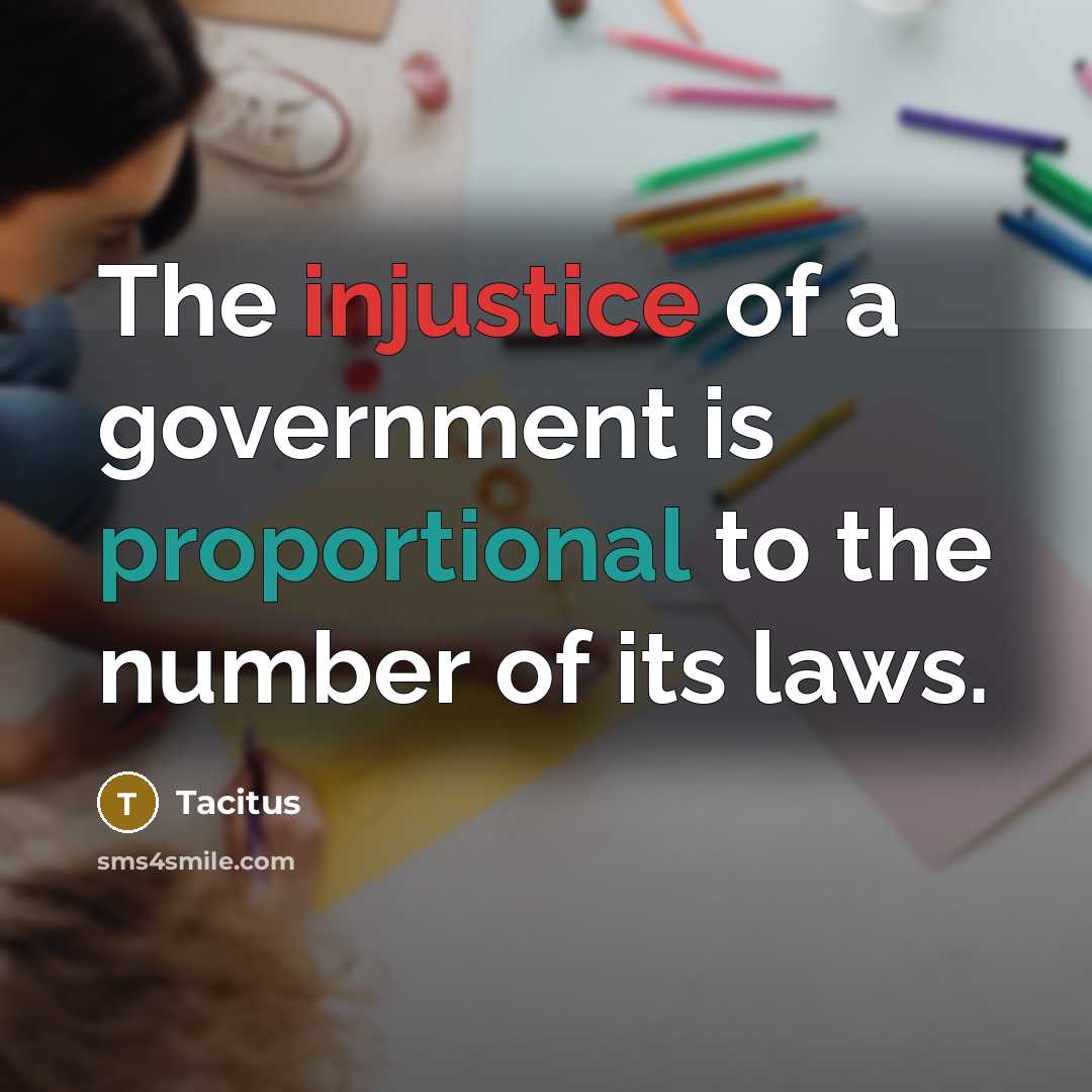 “The injustice of a government is proportional to the number…” quote by Tacitus
