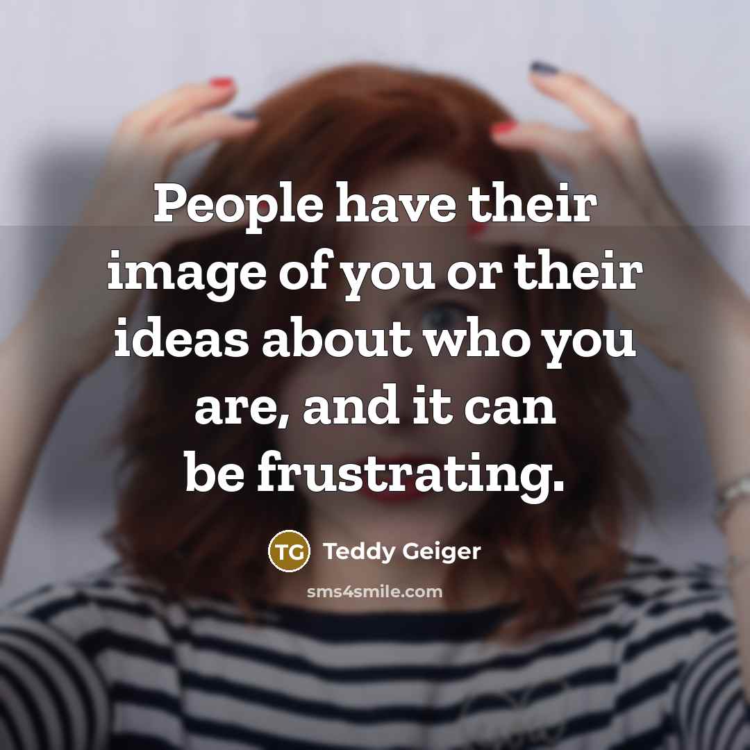 “People have their image of you or their ideas about…” quote by Teddy Geiger