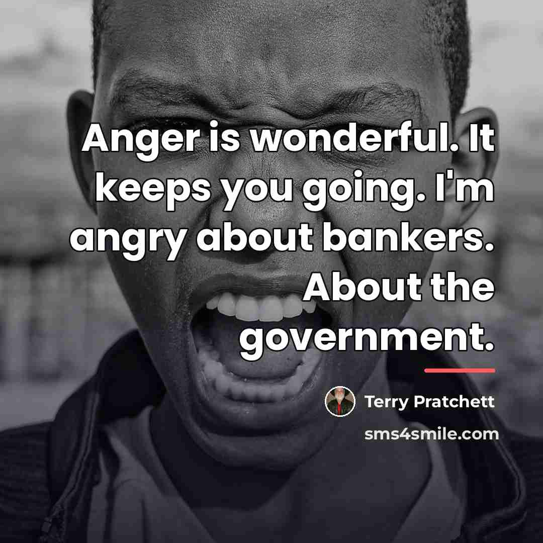 “Anger is wonderful. It keeps you going. I'm angry about…” quote by Terry Pratchett
