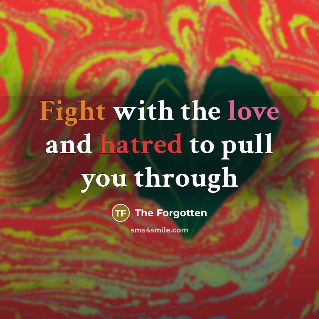 “Fight with the love and hatred to pull you through…” quote by The Forgotten