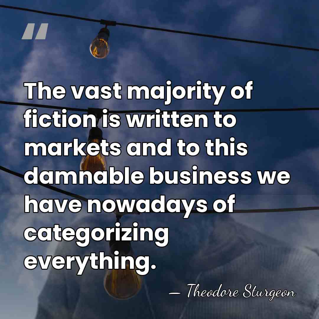 The vast majority of fiction is written to markets and to this&hellip; - Theodore Sturgeon
