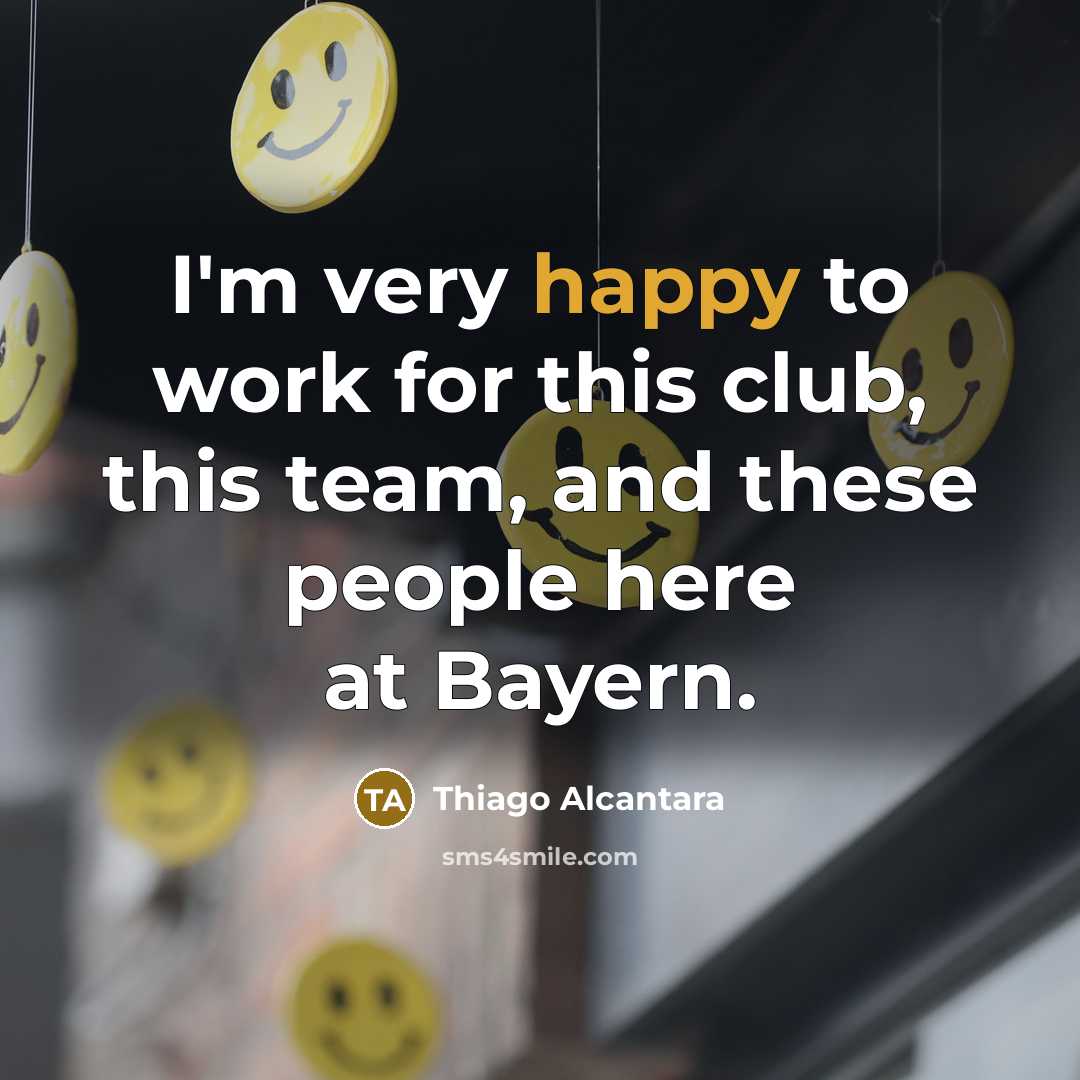 “I'm very happy to work for this club, this team,…” quote by Thiago Alcantara