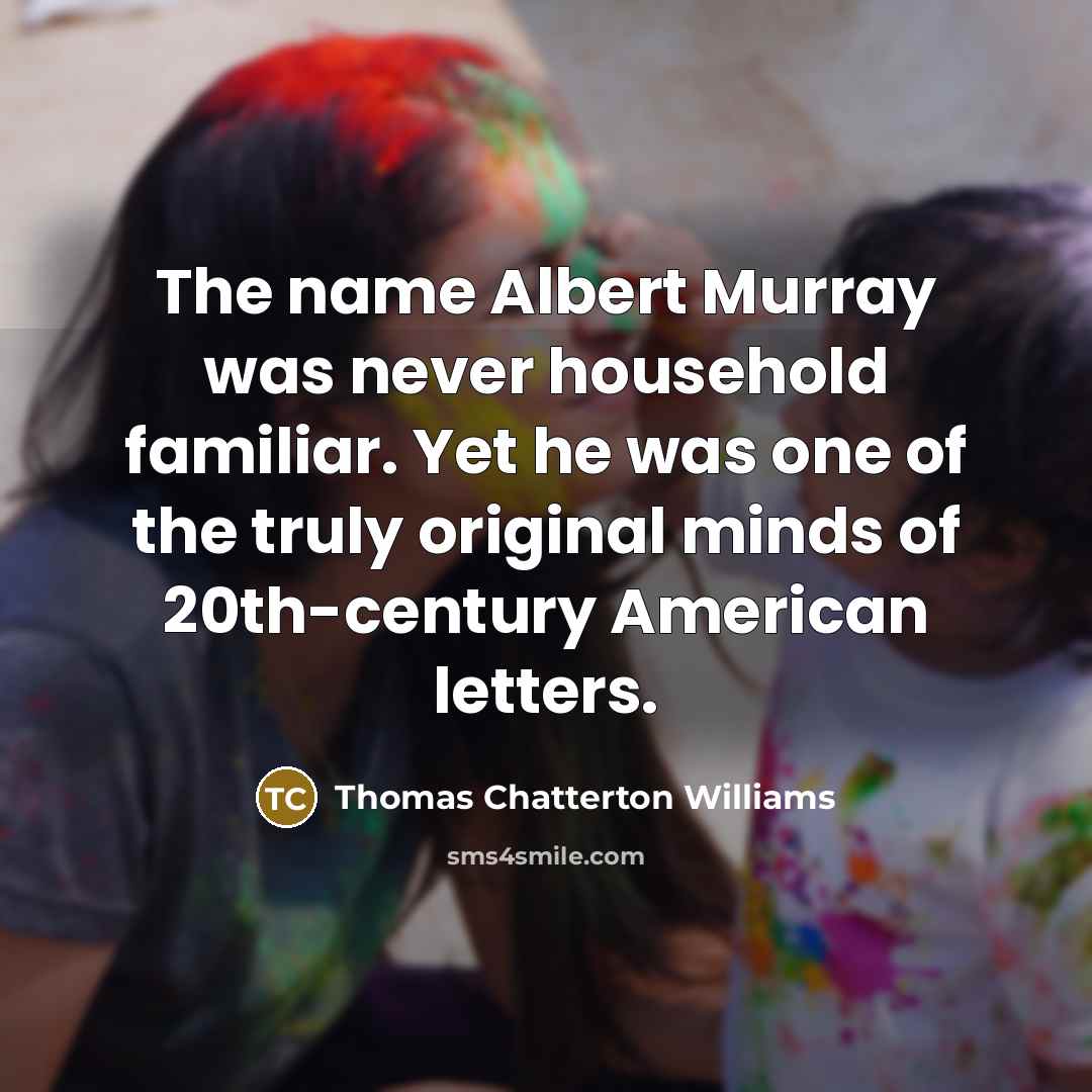 “The name Albert Murray was never household familiar. Yet he…” quote by Thomas Chatterton Williams
