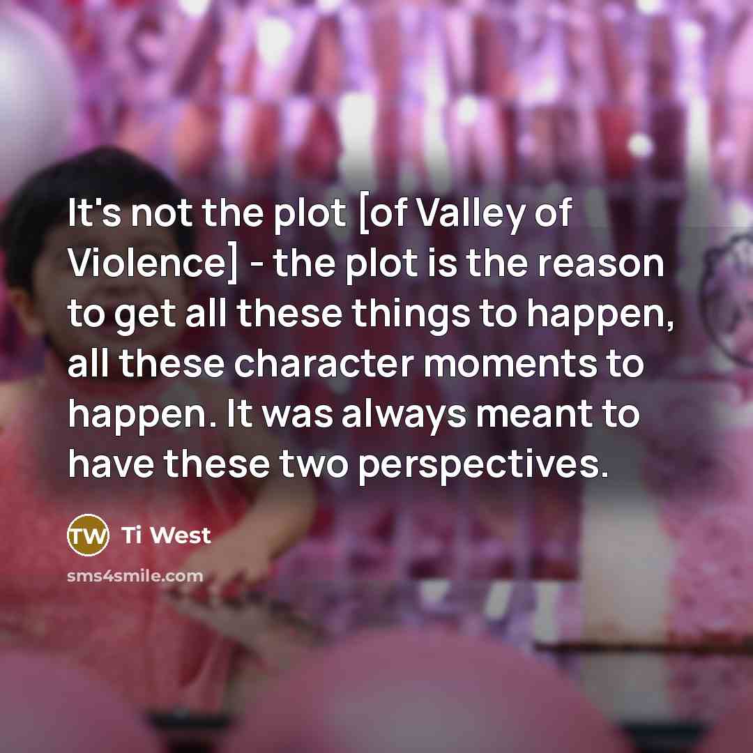 “It's not the plot [of Valley of Violence] - the…” quote by Ti West