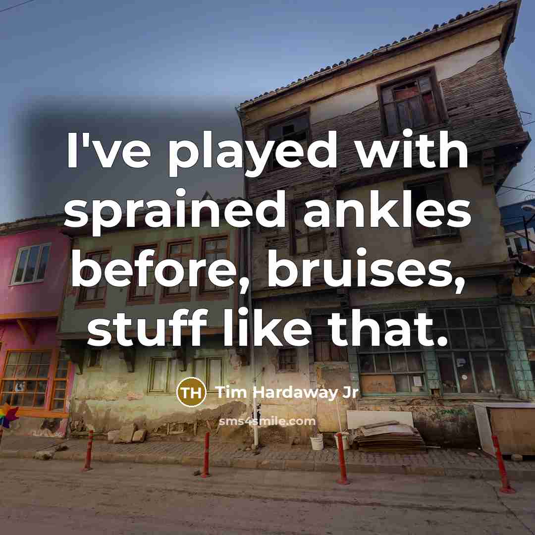 “I've played with sprained ankles before, bruises, stuff like that.…” quote by Tim Hardaway Jr