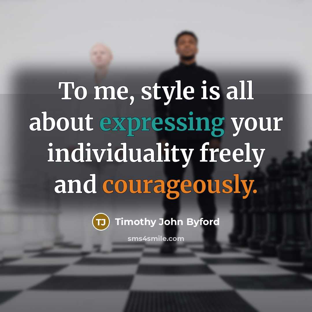 “To me, style is all about expressing your individuality freely and courageously.” quote by Timothy John Byford