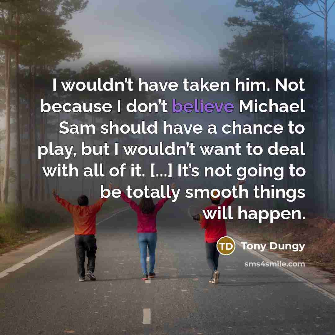 “I wouldn’t have taken him. Not because I don’t believe…” quote by Tony Dungy