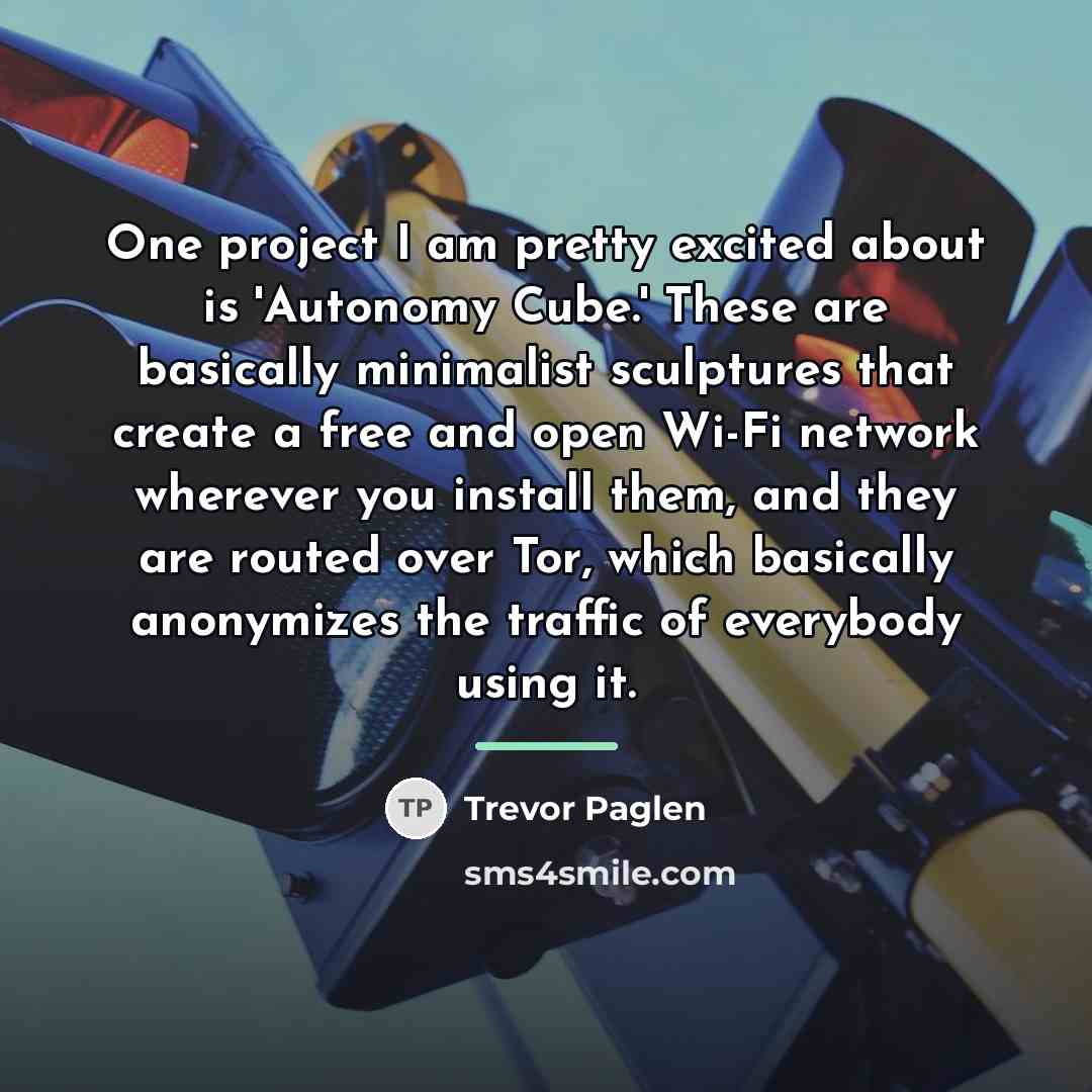 “One project I am pretty excited about is 'Autonomy Cube.'…” quote by Trevor Paglen