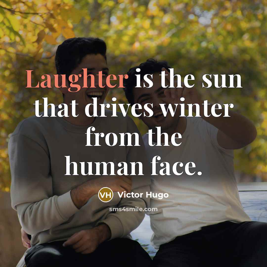 “Laughter is the sun that drives winter from the human…” quote by Victor Hugo