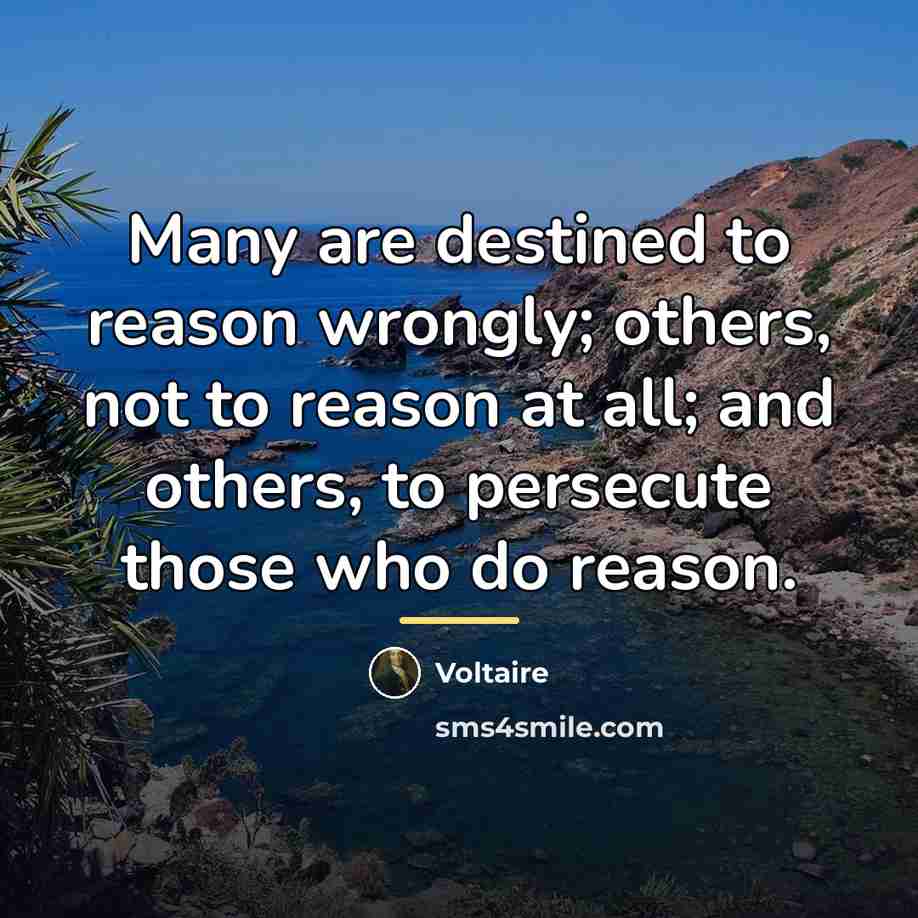 “Many are destined to reason wrongly; others, not to reason…” quote by Voltaire