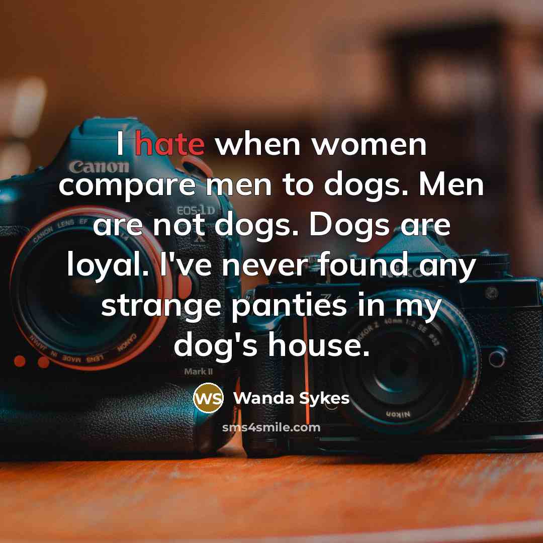 “I hate when women compare men to dogs. Men are…” quote by Wanda Sykes