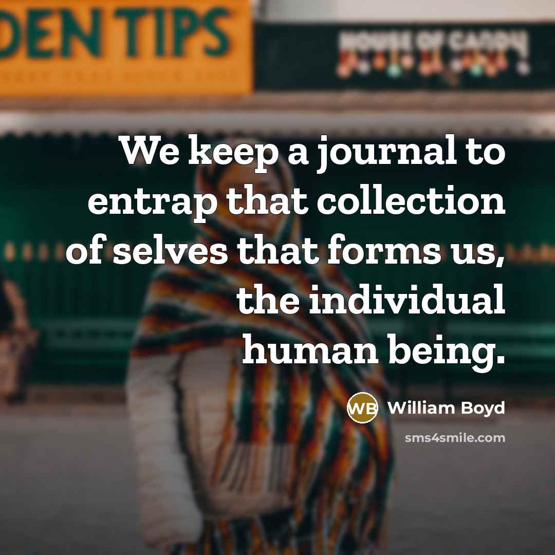“We keep a journal to entrap that collection of selves…” quote by William Boyd
