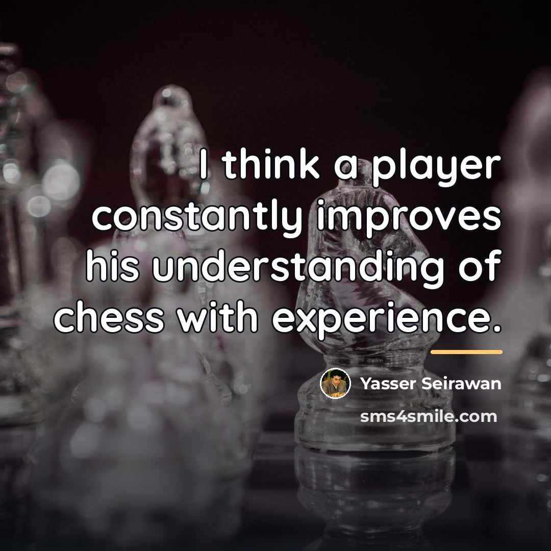 “I think a player constantly improves his understanding of chess…” quote by Yasser Seirawan