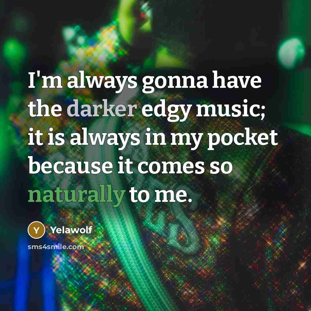 “I'm always gonna have the darker edgy music; it is…” quote by Yelawolf