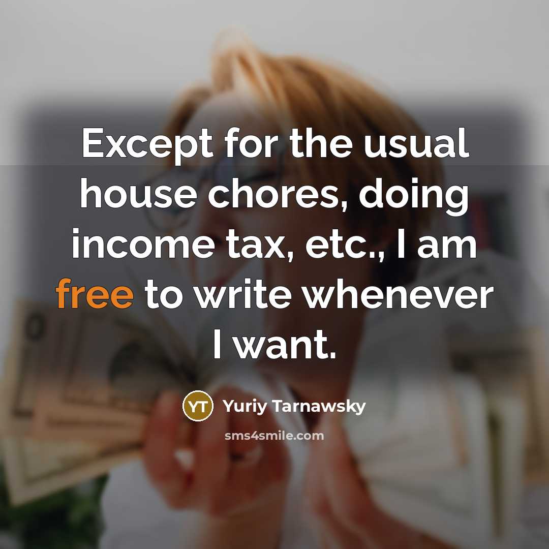 “Except for the usual house chores, doing income tax, etc.,…” quote by Yuriy Tarnawsky