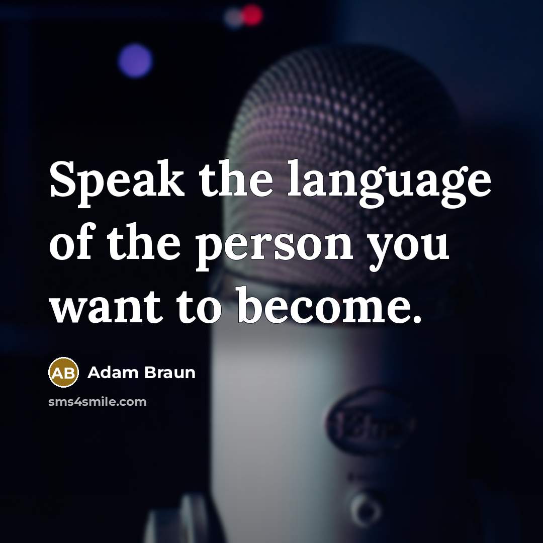 “Speak the language of the person you want to become.…” quote by Adam Braun