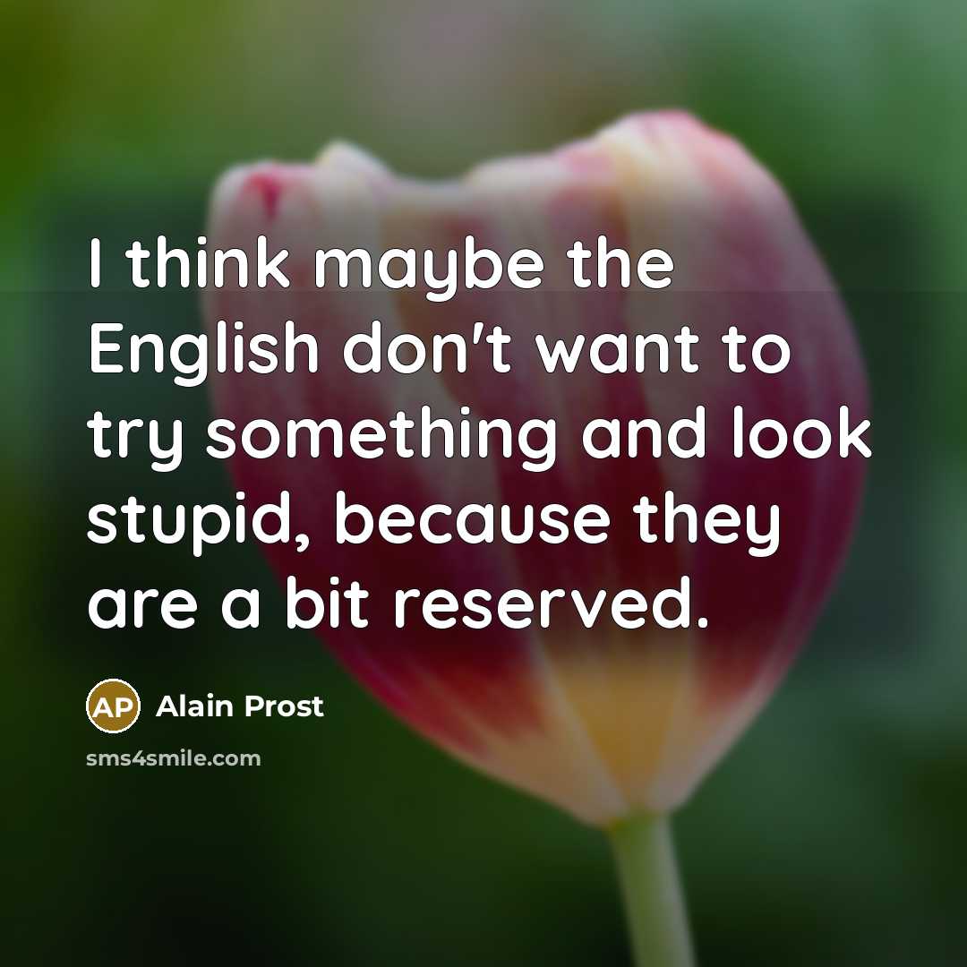 “I think maybe the English don't want to try something…” quote by Alain Prost