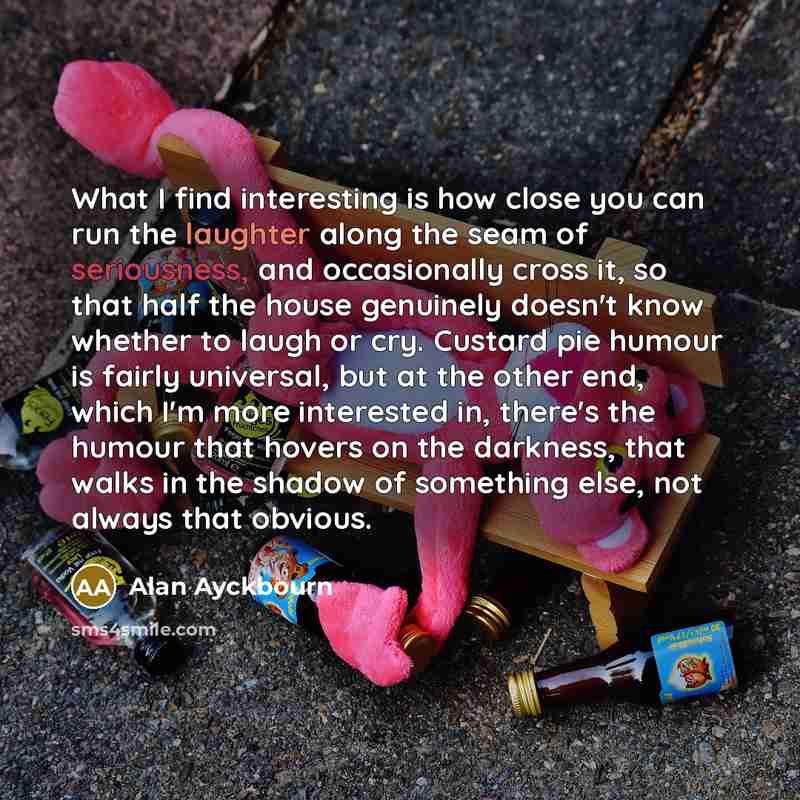 “What I find interesting is how close you can run…” quote by Alan Ayckbourn