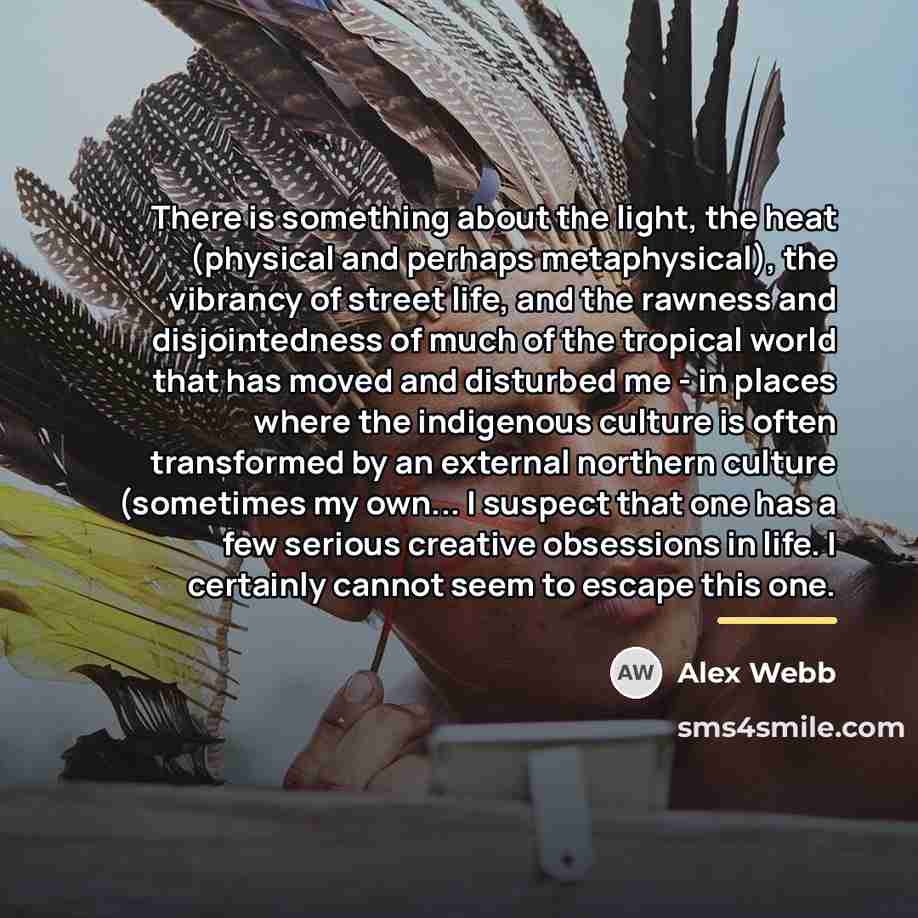 “There is something about the light, the heat (physical and…” quote by Alex Webb