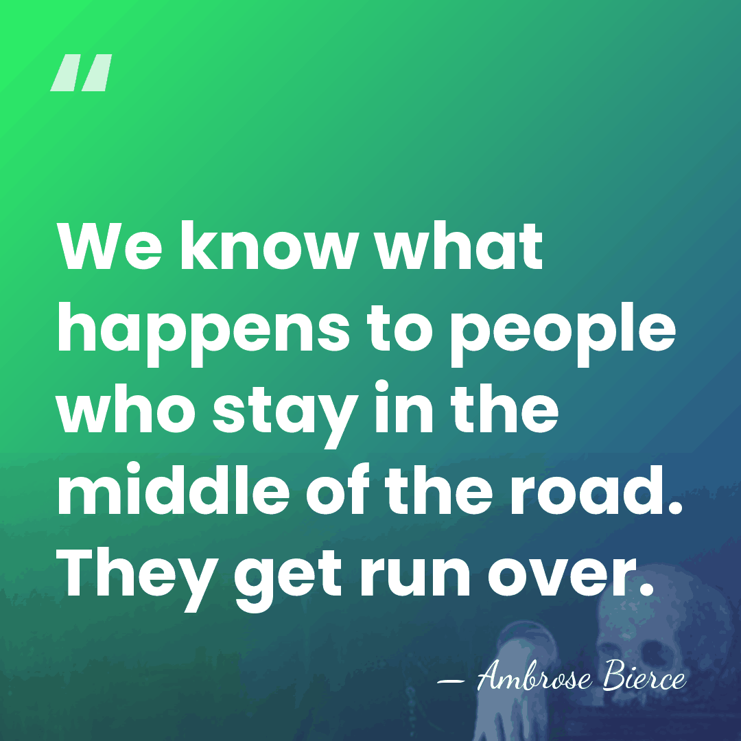 We know what happens to people who stay in the middle of&hellip; - Ambrose Bierce