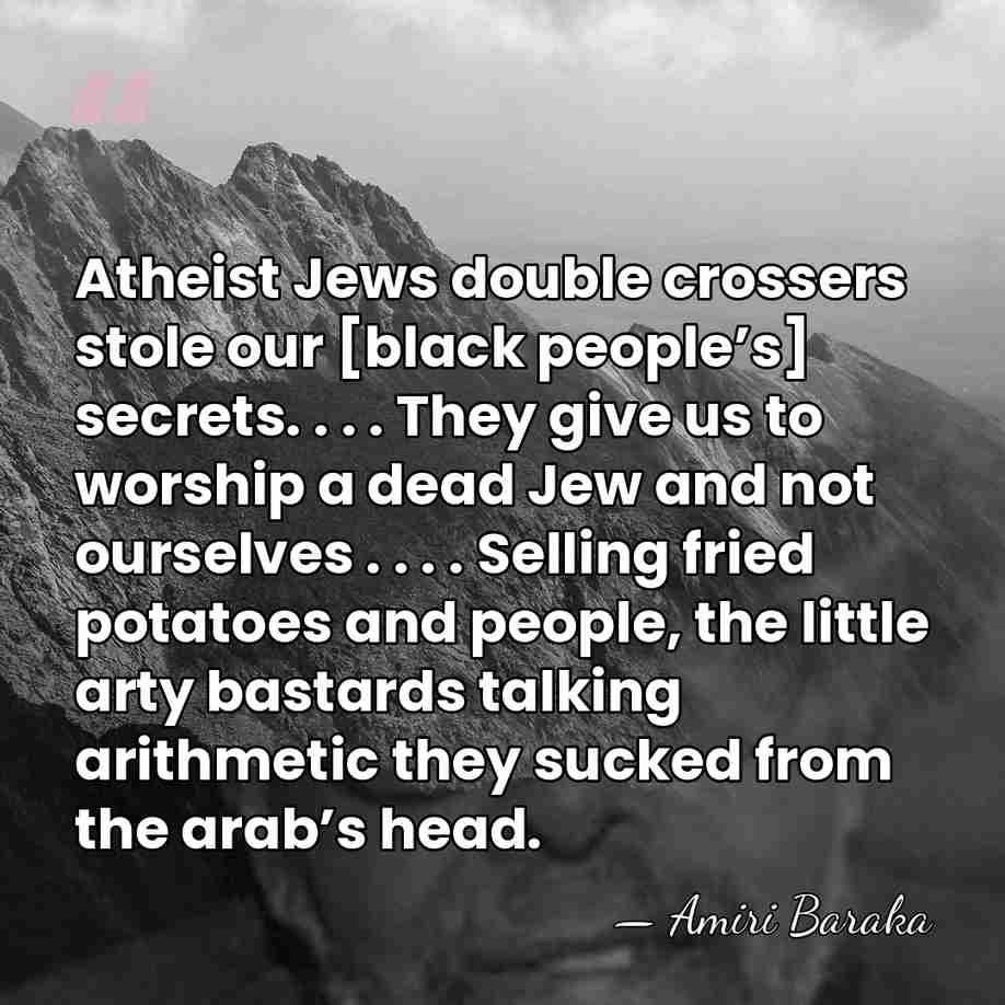 Atheist Jews double crossers stole our [black people’s] secrets. . . . They&hellip; - Amiri Baraka