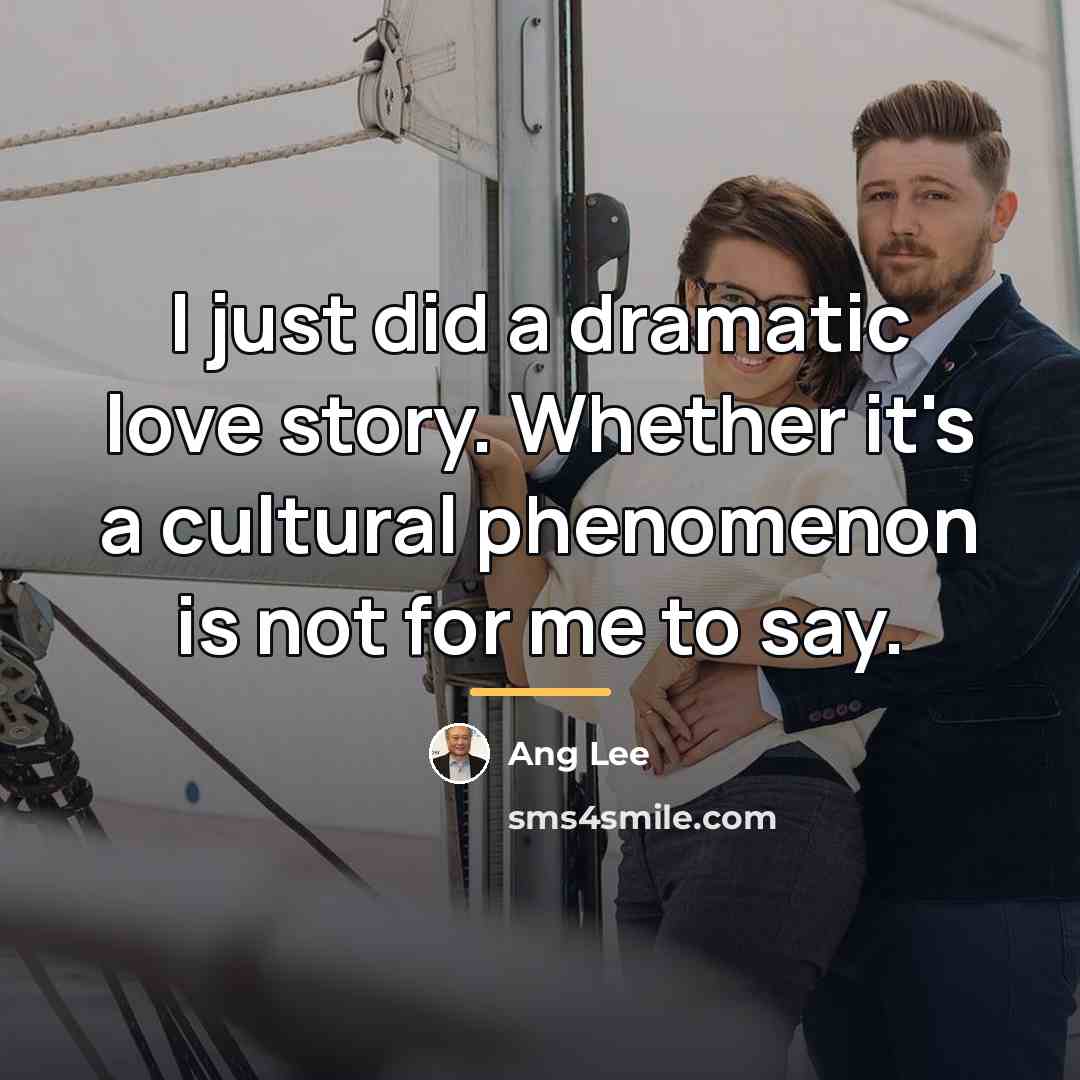 “I just did a dramatic love story. Whether it's a…” quote by Ang Lee