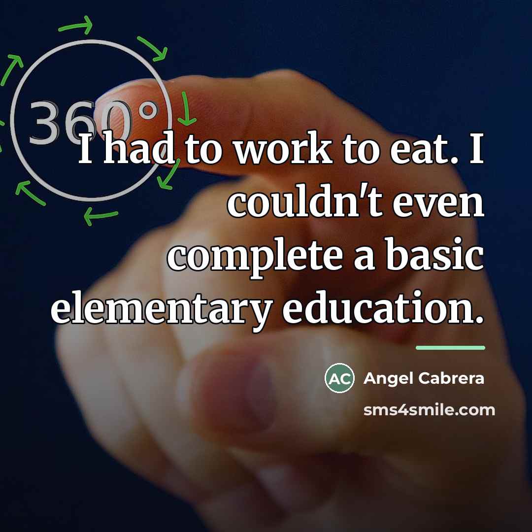 “I had to work to eat. I couldn't even complete…” quote by Angel Cabrera
