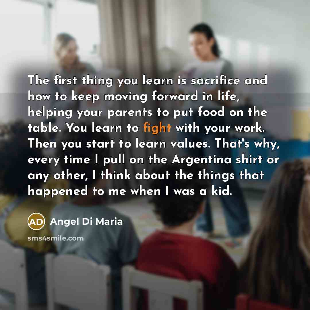“The first thing you learn is sacrifice and how to…” quote by Angel Di Maria