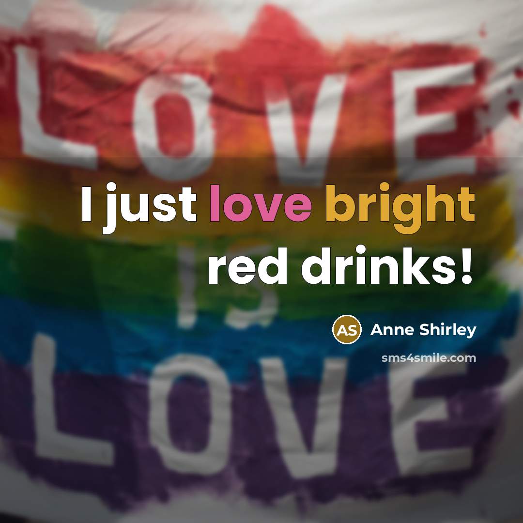 “I just love bright red drinks!” quote by Anne Shirley