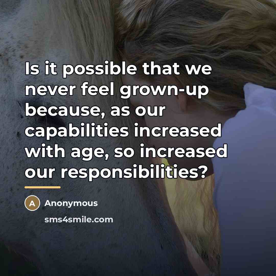 “Is it possible that we never feel grown-up because, as…” quote by Anonymous