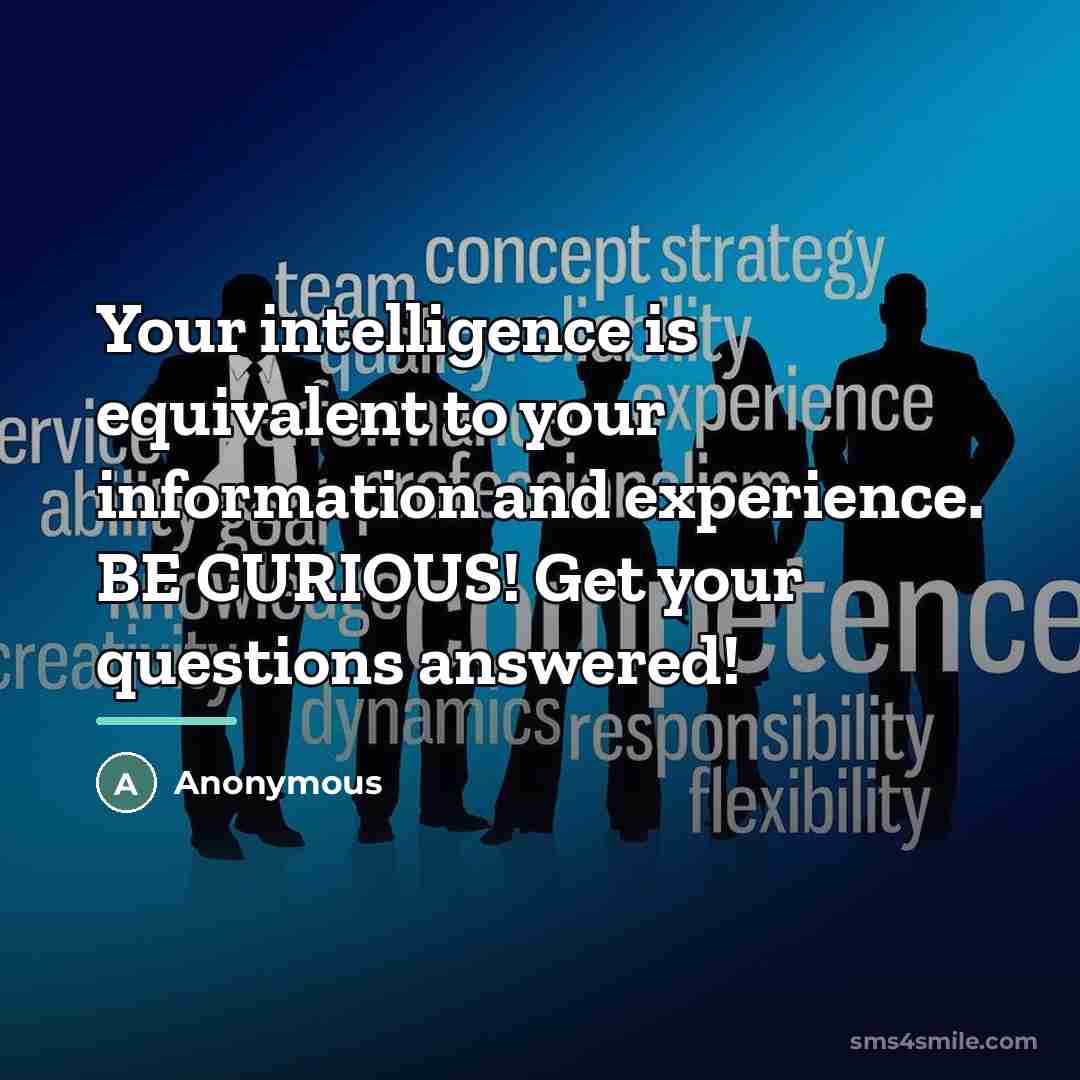 “Your intelligence is equivalent to your information and experience. BE…” quote by Anonymous