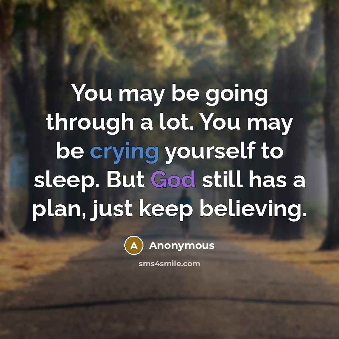 “You may be going through a lot. You may be crying yourself to sleep. But God still has a plan, just keep believing.” quote by Anonymous