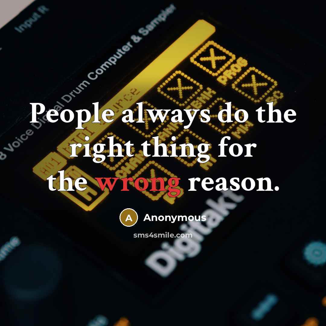 “People always do the right thing for the wrong reason.…” quote by Anonymous