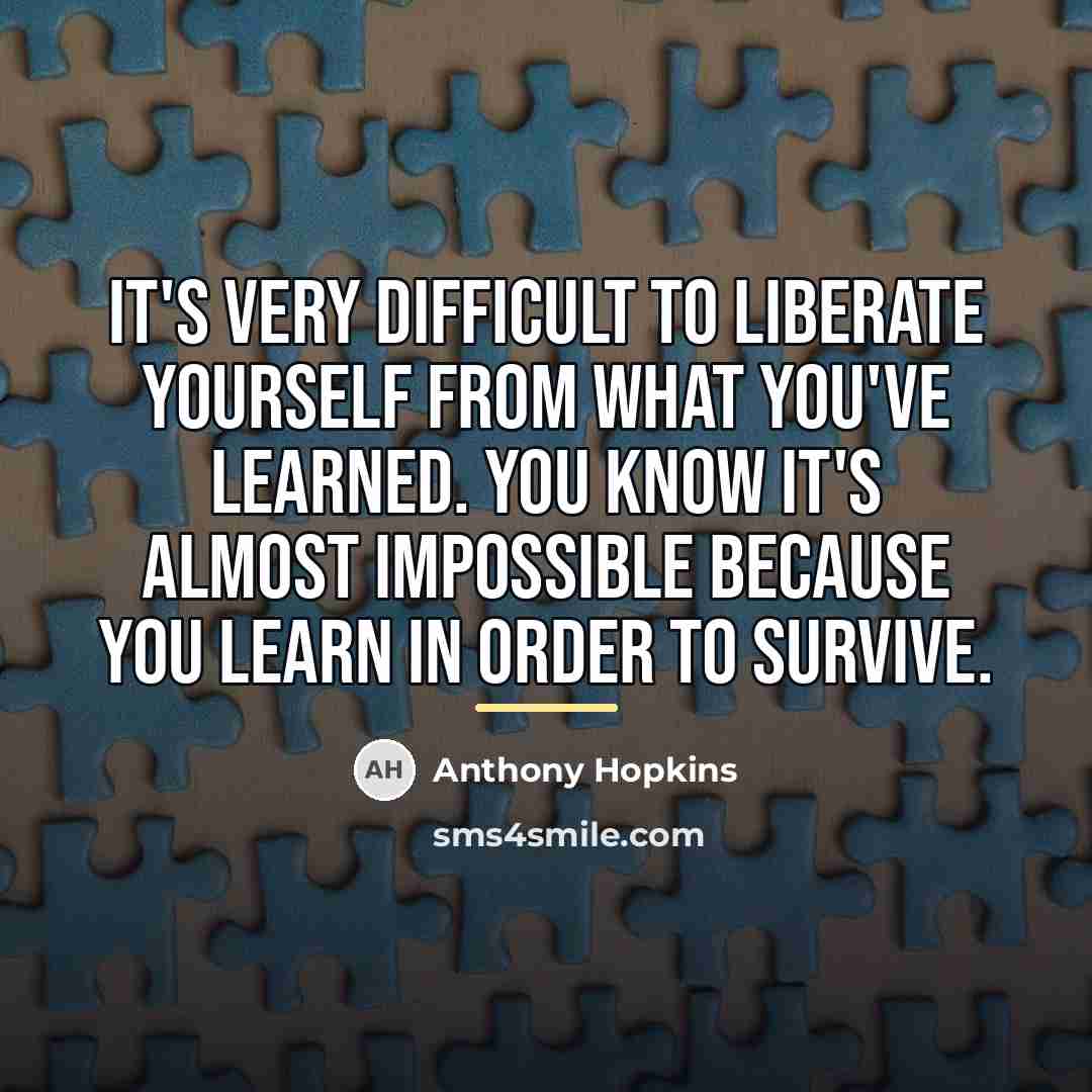 “It's very difficult to liberate yourself from what you've learned.…” quote by Anthony Hopkins