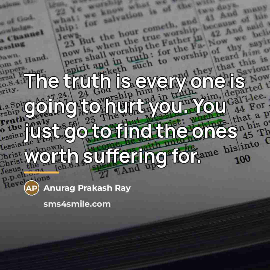 “The truth is every one is going to hurt you.…” quote by Anurag Prakash Ray