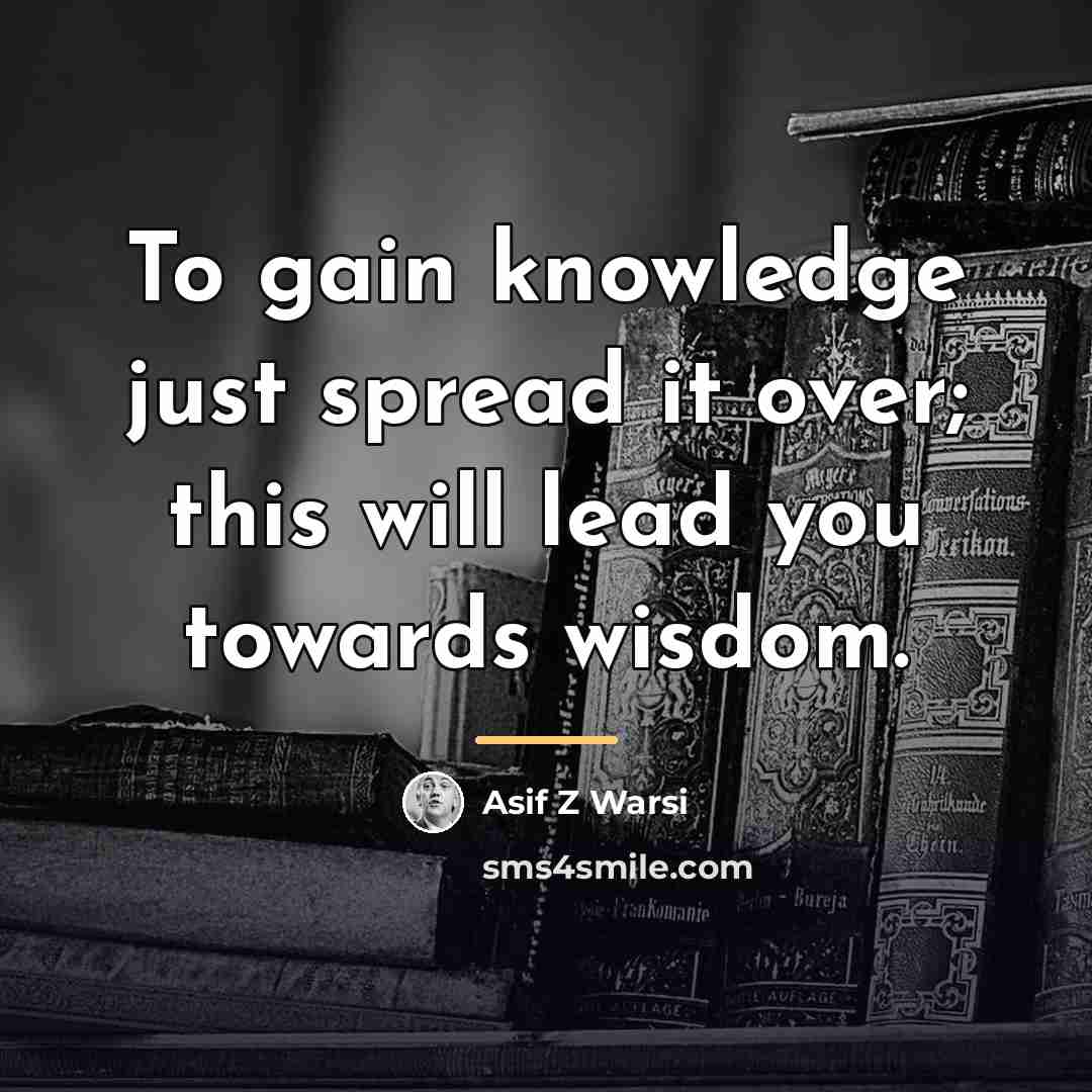 “To gain knowledge just spread it over; this will lead…” quote by Asif Z Warsi