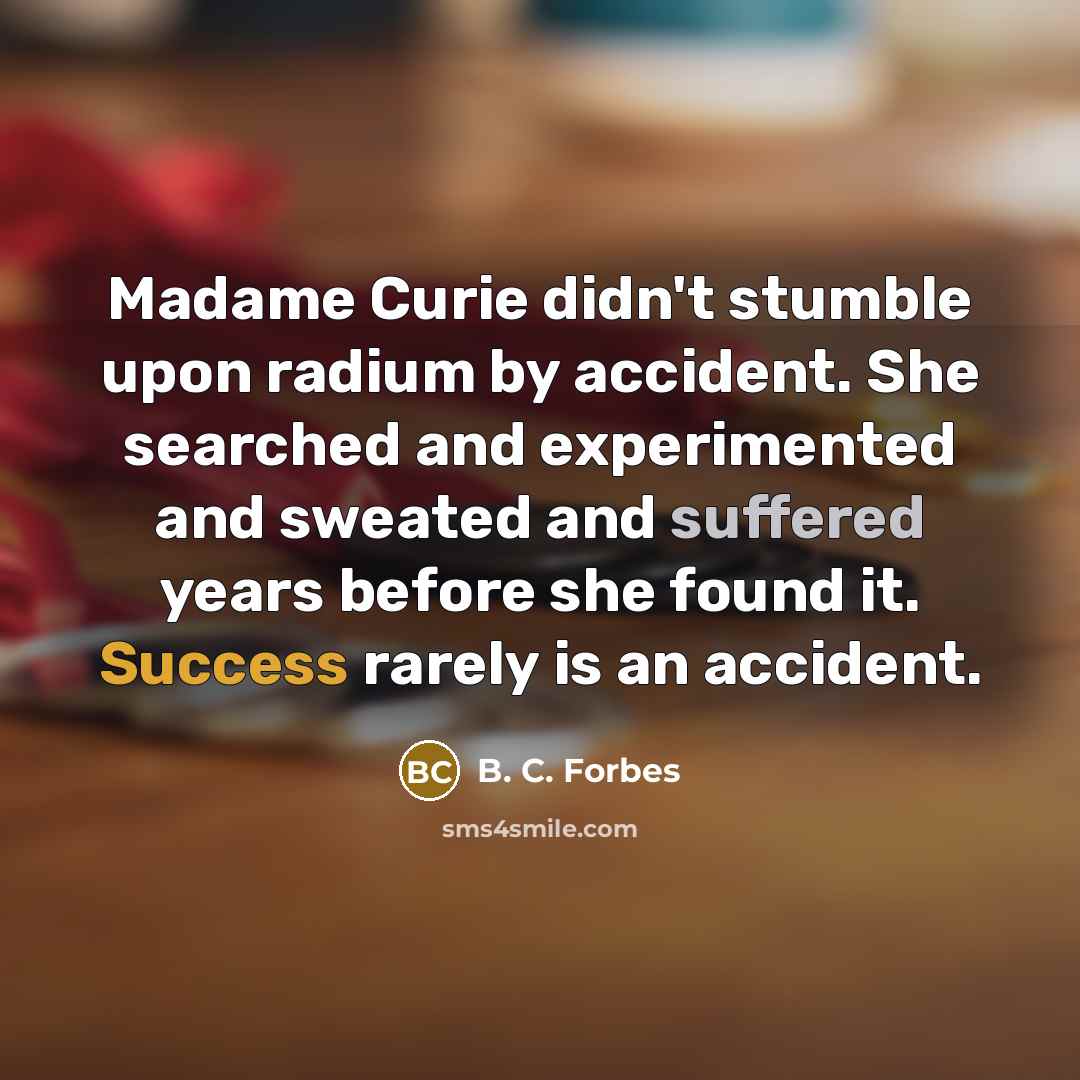 “Madame Curie didn't stumble upon radium by accident. She searched…” quote by B. C. Forbes