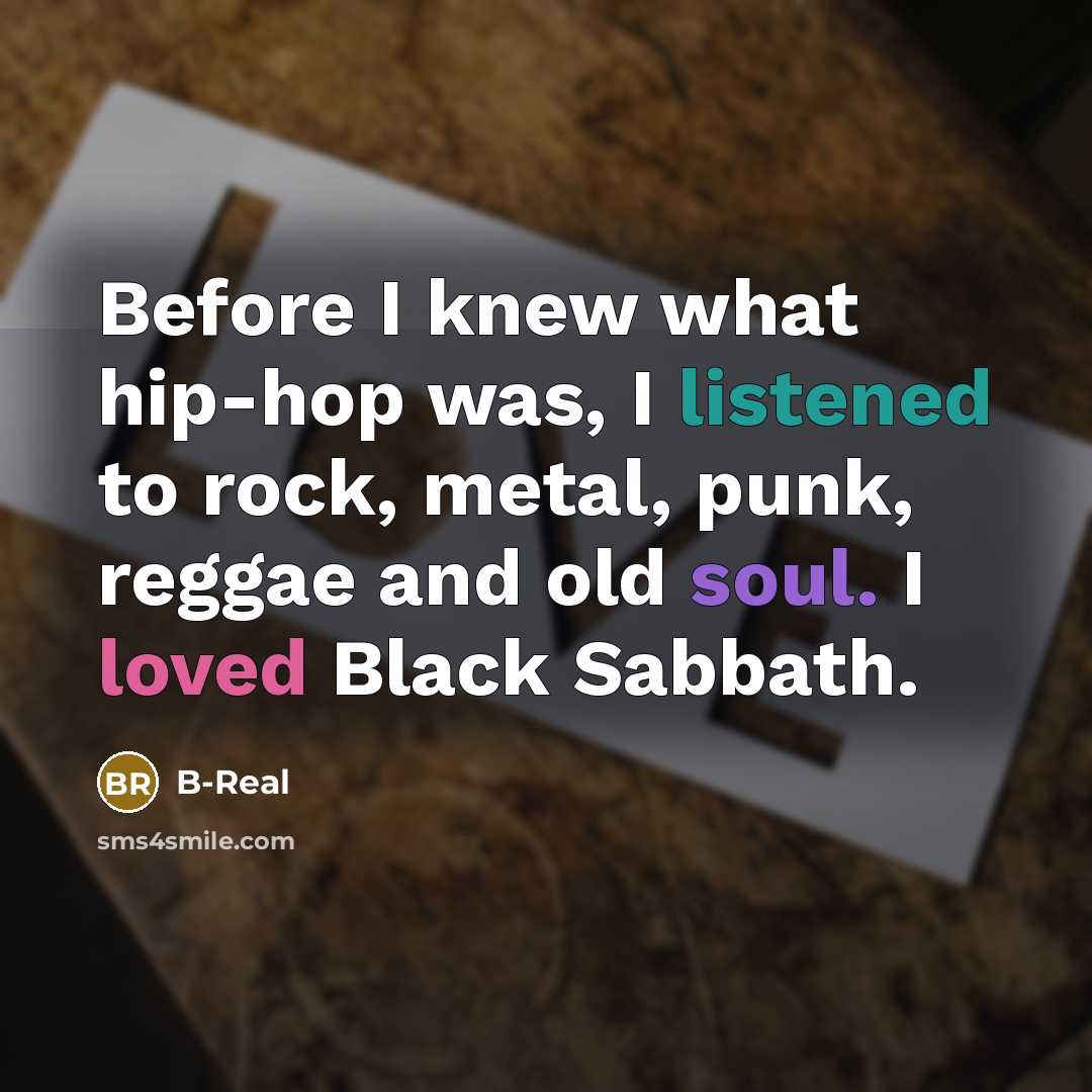 “Before I knew what hip-hop was, I listened to rock, metal, punk, reggae and old soul. I loved Black Sabbath.” quote by B-Real