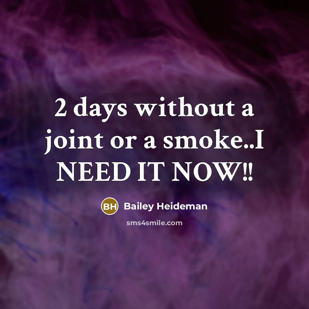 “2 days without a joint or a smoke..I NEED IT NOW!!” quote by Bailey Heideman