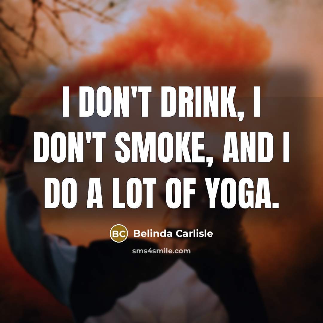 “I don't drink, I don't smoke, and I do a…” quote by Belinda Carlisle