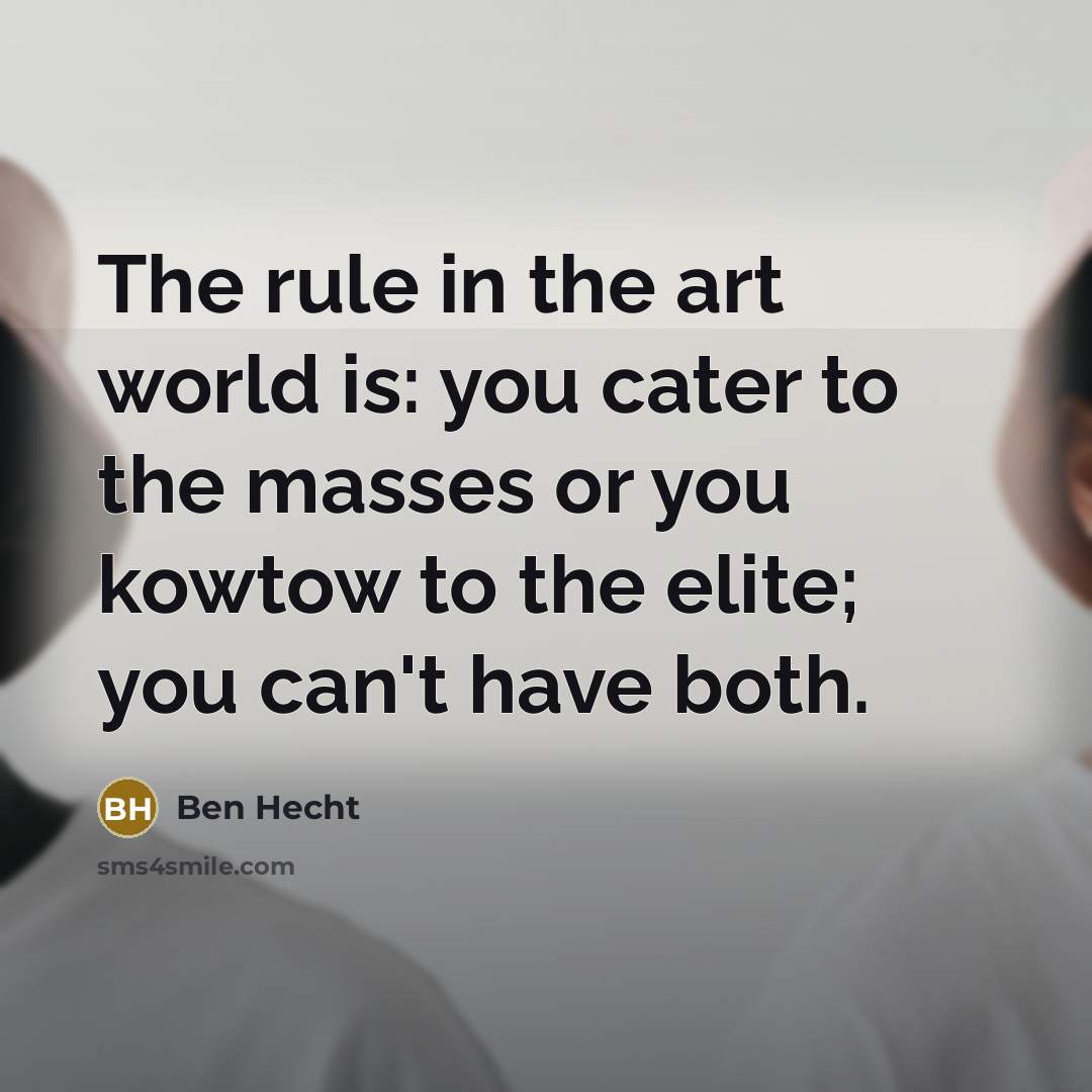 “The rule in the art world is: you cater to…” quote by Ben Hecht