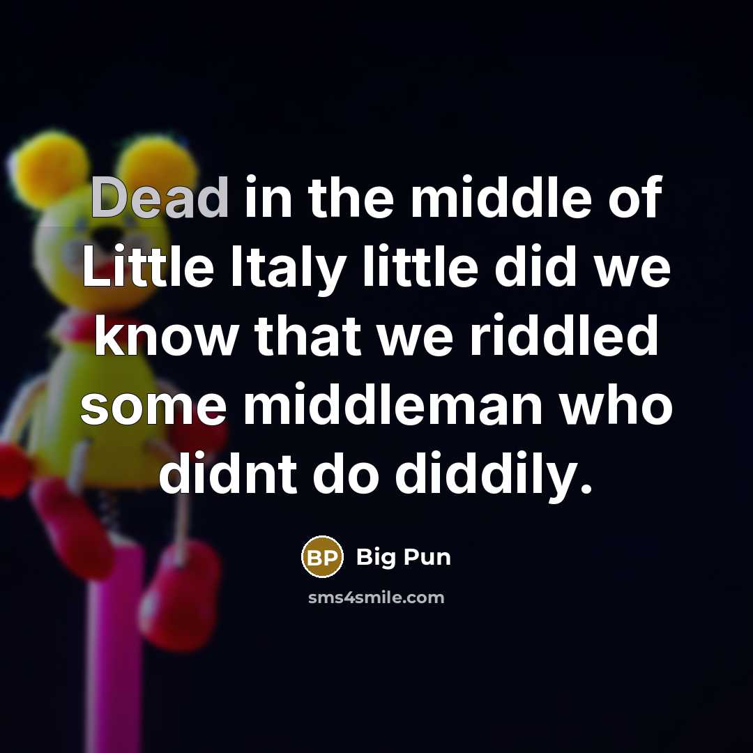 “Dead in the middle of Little Italy little did we know that we riddled some middleman who didnt do diddily.” quote by Big Pun