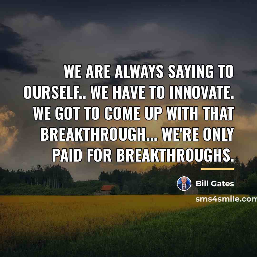 “We are always saying to ourself.. we have to innovate.…” quote by Bill Gates