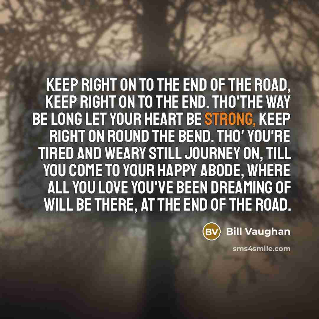 “Keep right on to the end of the road, Keep…” quote by Bill Vaughan