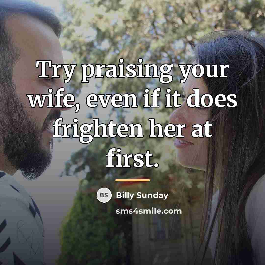 “Try praising your wife, even if it does frighten her…” quote by Billy Sunday